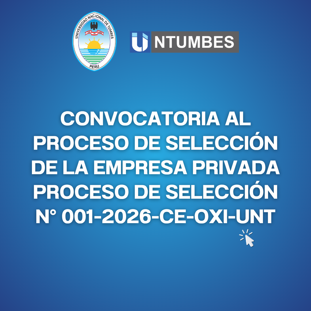 CONVOCATORIA AL PROCESO DE SELECCIÓN DE LA EMPRESA PRIVADA PROCESO DE SELECCIÓN N° 001-2026-CE-OXI-UNT